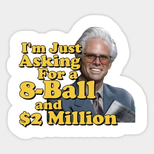 I just need an eight ball and 2 million dollars Sticker
